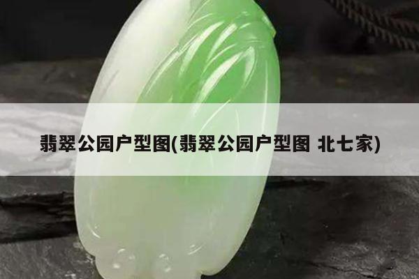 翡翠公园户型图(翡翠公园户型图 北七家)