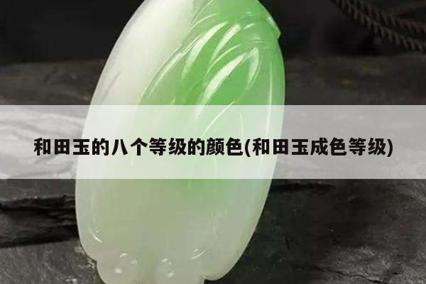 和田玉的八个等级的颜色(和田玉成色等级)