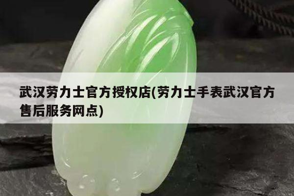 武汉劳力士官方授权店(劳力士手表武汉官方售后服务网点)