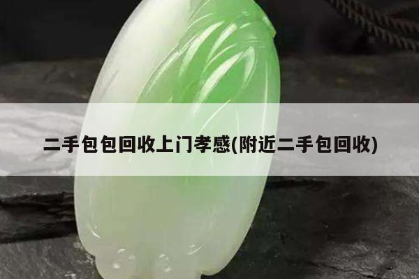 二手包包回收上门孝感(附近二手包回收)