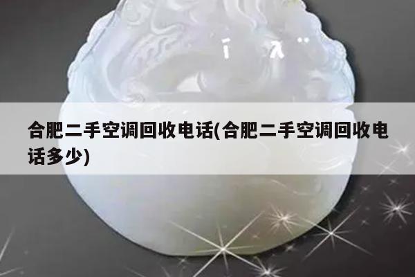 合肥二手空调回收电话(合肥二手空调回收电话多少)