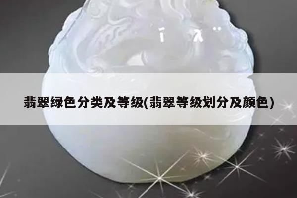翡翠绿色分类及等级(翡翠等级划分及颜色)
