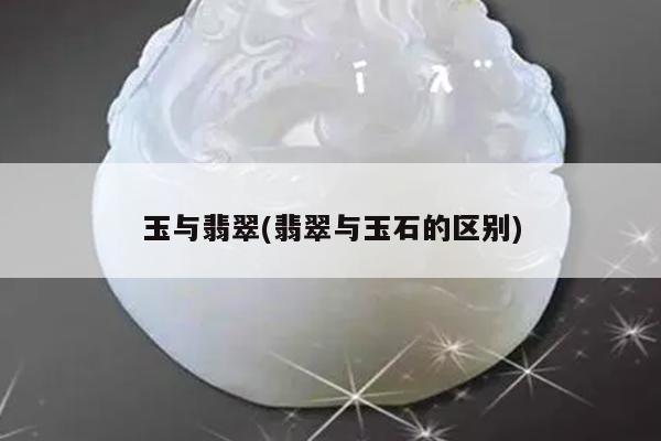 玉与翡翠(翡翠与玉石的区别)