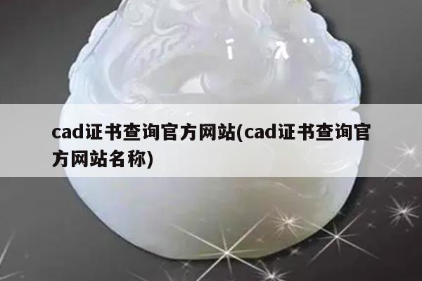 cad证书查询官方网站(cad证书查询官方网站名称)
