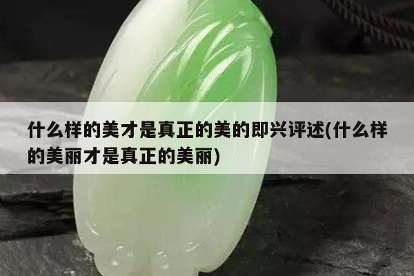 什么样的美才是真正的美的即兴评述(什么样的美丽才是真正的美丽)