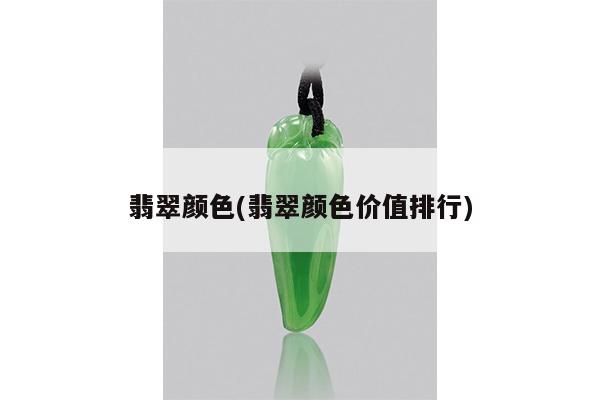 翡翠颜色(翡翠颜色价值排行)