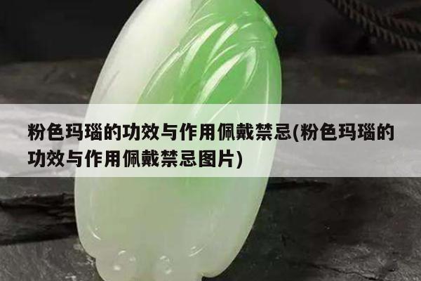 粉色玛瑙的功效与作用佩戴禁忌(粉色玛瑙的功效与作用佩戴禁忌图片)