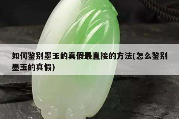 如何鉴别墨玉的真假最直接的方法(怎么鉴别墨玉的真假)