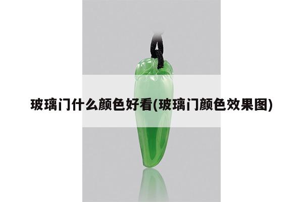 玻璃门什么颜色好看(玻璃门颜色效果图)