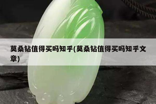 莫桑钻值得买吗知乎(莫桑钻值得买吗知乎文章)