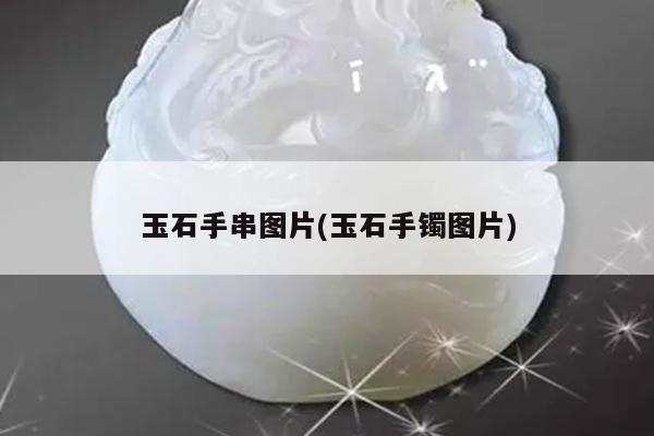 玉石手串图片(玉石手镯图片)