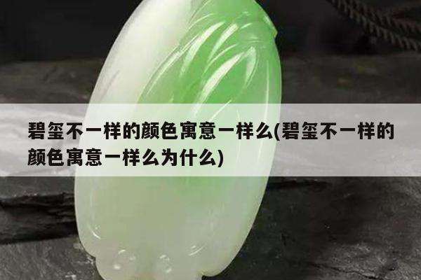 碧玺不一样的颜色寓意一样么(碧玺不一样的颜色寓意一样么为什么)