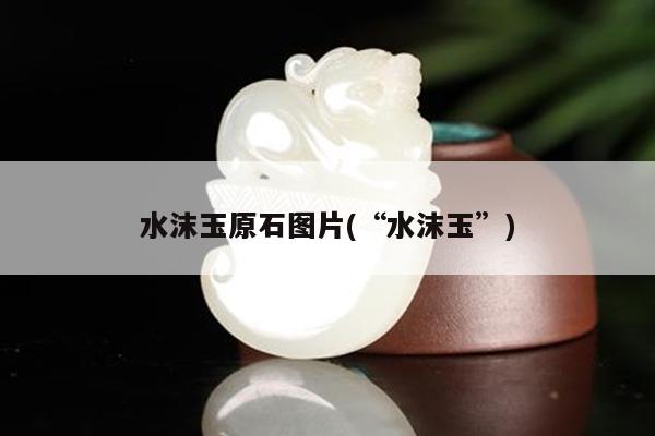 水沫玉原石图片(“水沫玉”)