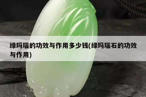 绿玛瑙的功效与作用多少钱(绿玛瑙石的功效与作用)