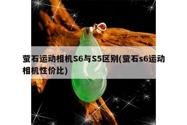 萤石运动相机S6与S5区别(萤石s6运动相机性价比)