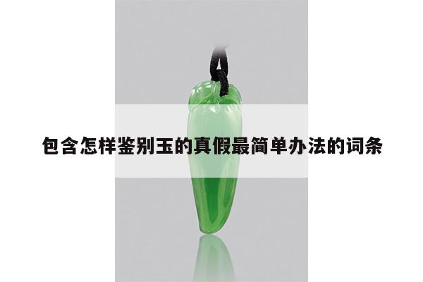 包含怎样鉴别玉的真假最简单办法的词条