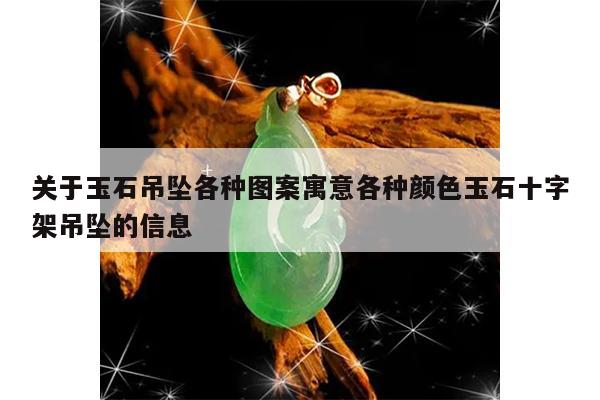 关于玉石吊坠各种图案寓意各种颜色玉石十字架吊坠的信息