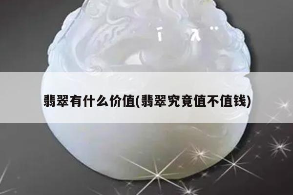 翡翠有什么价值(翡翠究竟值不值钱)