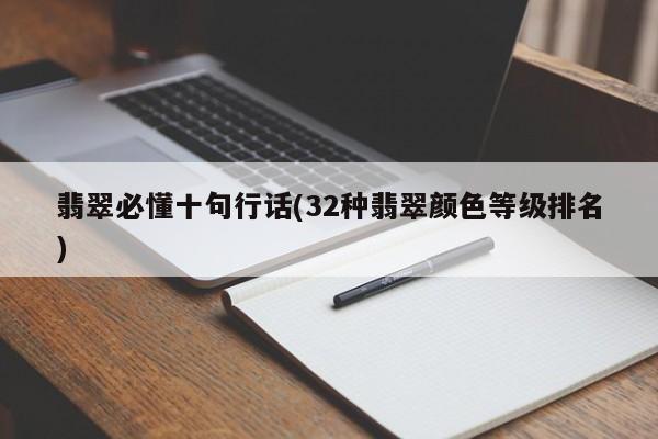 翡翠必懂十句行话(32种翡翠颜色等级排名)