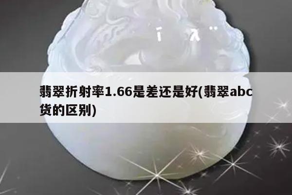 翡翠折射率1.66是差还是好(翡翠abc货的区别)