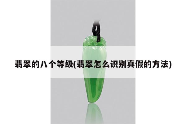 翡翠的八个等级(翡翠怎么识别真假的方法)