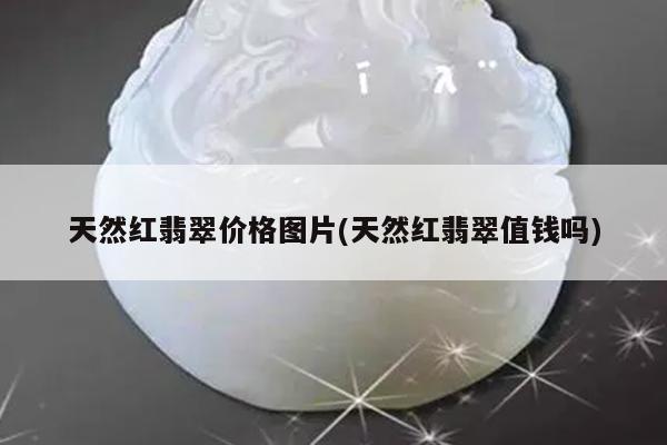 天然红翡翠价格图片(天然红翡翠值钱吗)
