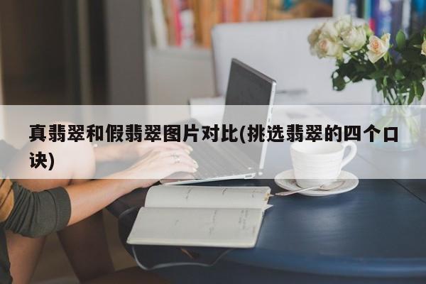 真翡翠和假翡翠图片对比(挑选翡翠的四个口诀)