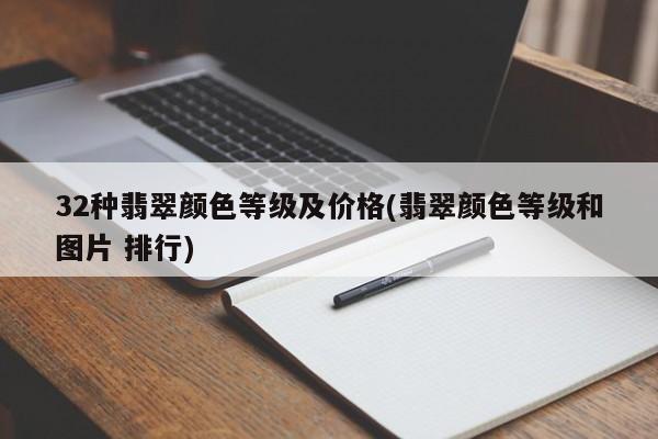 32种翡翠颜色等级及价格(翡翠颜色等级和图片 排行)
