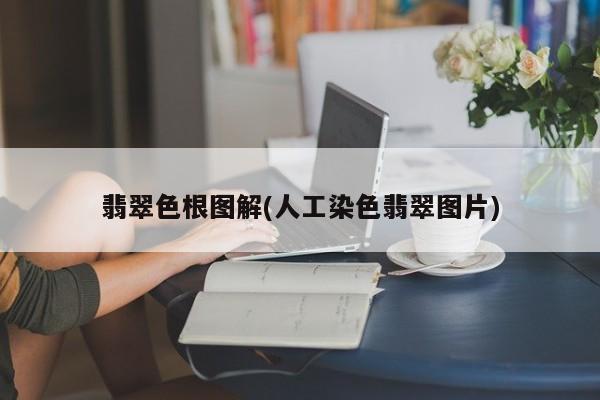 翡翠色根图解(人工染色翡翠图片)