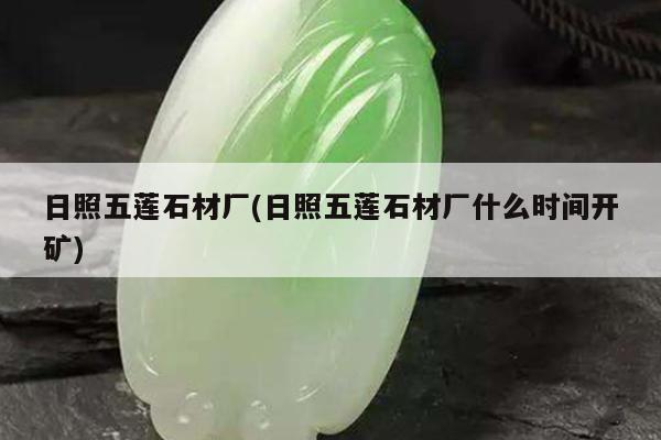 日照五莲石材厂(日照五莲石材厂什么时间开矿)