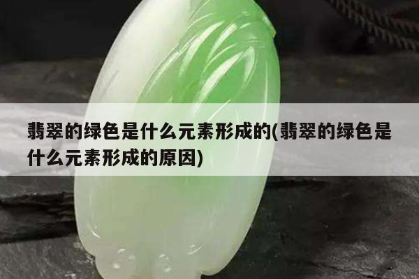 翡翠的绿色是什么元素形成的(翡翠的绿色是什么元素形成的原因)