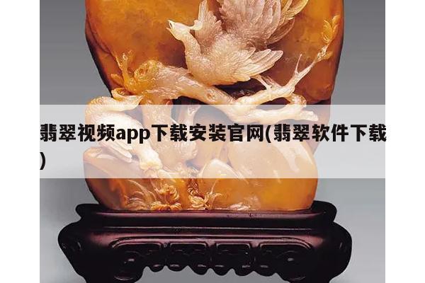 翡翠视频app下载安装官网(翡翠软件下载)