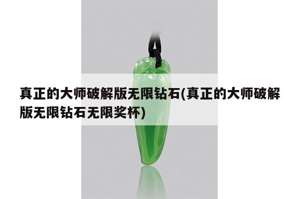 真正的大师破解版无限钻石(真正的大师破解版无限钻石无限奖杯)