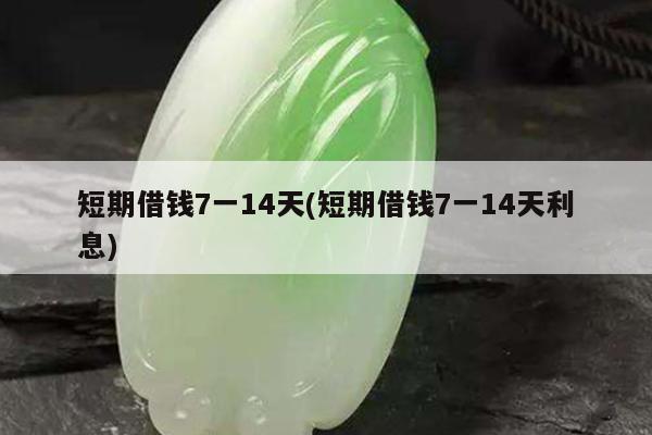短期借钱7一14天(短期借钱7一14天利息)