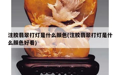 注胶翡翠打灯是什么颜色(注胶翡翠打灯是什么颜色好看)
