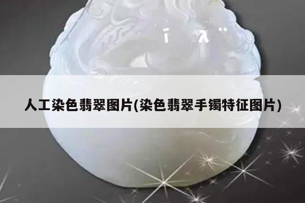 人工染色翡翠图片(染色翡翠手镯特征图片)
