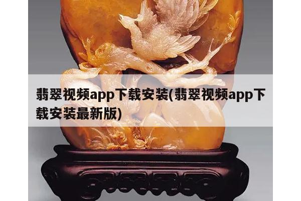 翡翠视频app下载安装(翡翠视频app下载安装最新版)