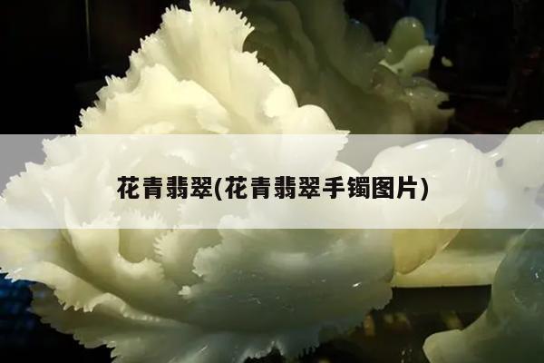 花青翡翠(花青翡翠手镯图片)