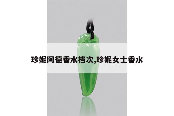 珍妮阿德香水档次,珍妮女士香水