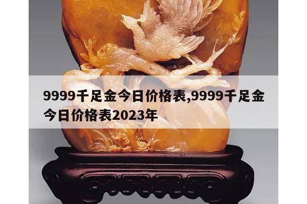 9999千足金今日价格表,9999千足金今日价格表2023年
