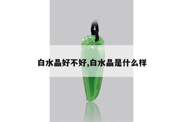 白水晶好不好,白水晶是什么样
