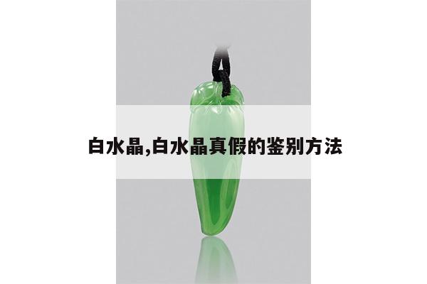 白水晶,白水晶真假的鉴别方法