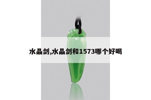 水晶剑,水晶剑和1573哪个好喝
