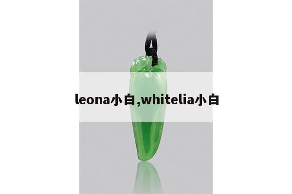 leona小白,whitelia小白
