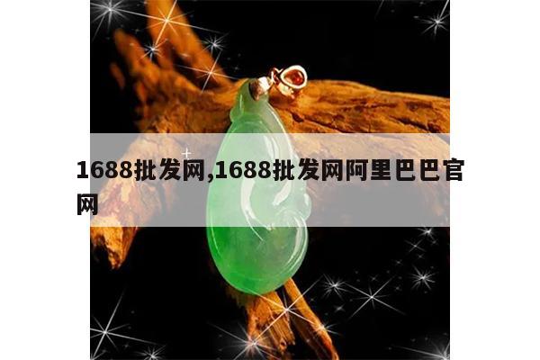 1688批发网,1688批发网阿里巴巴官网