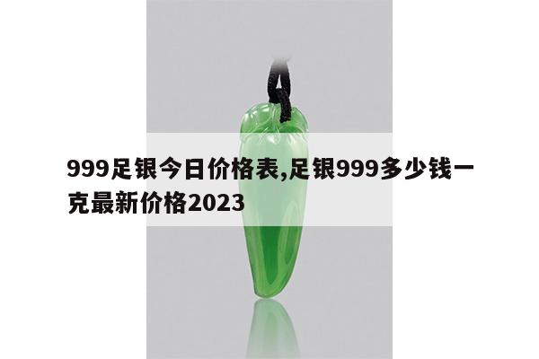 999足银今日价格表,足银999多少钱一克最新价格2023
