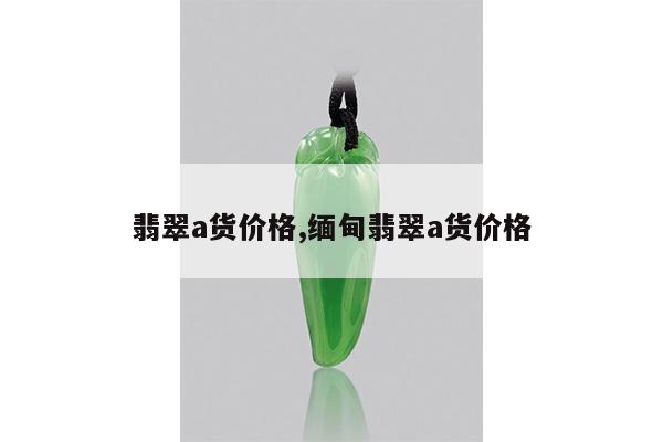 翡翠a货价格,缅甸翡翠a货价格