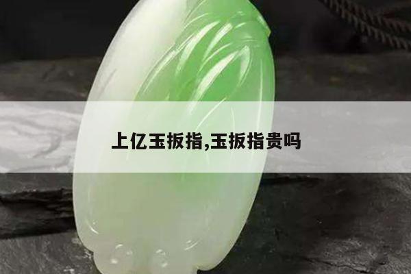 上亿玉扳指,玉扳指贵吗