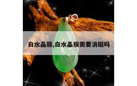 白水晶簇,白水晶簇需要消磁吗