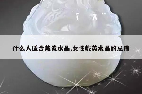 什么人适合戴黄水晶,女性戴黄水晶的忌讳